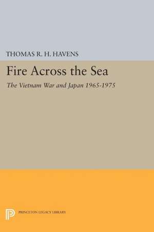 Fire Across the Sea: The Vietnam War and Japan 1965-1975 de Thomas R.h. Havens