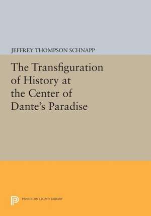 The Transfiguration of History at the Center of Dante`s Paradise de Jeffrey Thompso Schnapp