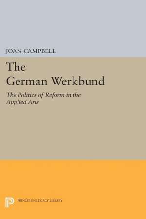 The German Werkbund – The Politics of Reform in the Applied Arts de Joan Campbell