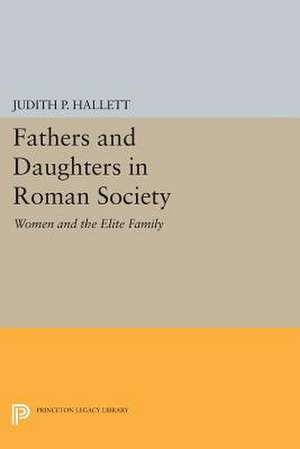 Fathers and Daughters in Roman Society – Women and the Elite Family de Judith P. Hallett