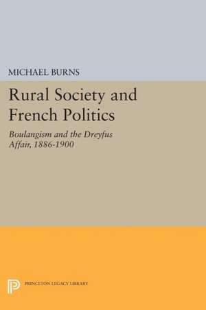 Rural Society and French Politics – Boulangism and the Dreyfus Affair, 1886–1900 de M Burns