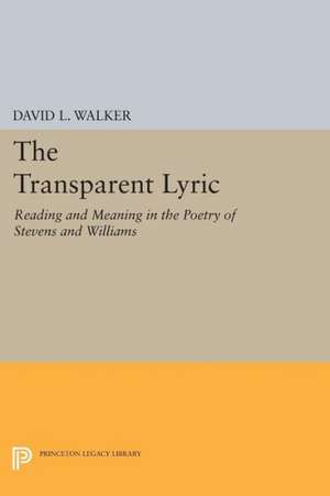 The Transparent Lyric – Reading and Meaning in the Poetry of Stevens and Williams de David L. Walker