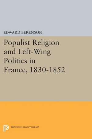 Populist Religion and Left–Wing Politics in France, 1830–1852 de E Berenson