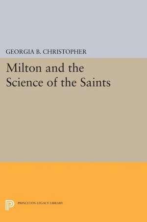 Milton and the Science of the Saints de Georgia B. Christopher