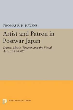 Artist and Patron in Postwar Japan – Dance, Music, Theater, and the Visual Arts, 1955–1980 de Thomas R.h. Havens