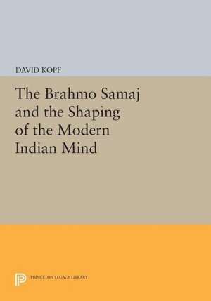 The Brahmo Samaj and the Shaping of the Modern Indian Mind de David Kopf