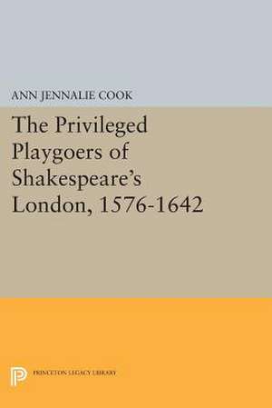 The Privileged Playgoers of Shakespeare`s London, 1576–1642 de Ann Jennalie Cook