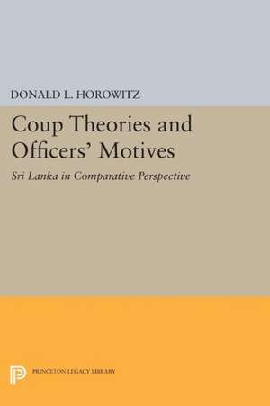 Coup Theories and Officers′ Motives – Sri Lanka in Comparative Perspective de Donald L. Horowitz