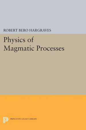 Physics of Magmatic Processes de Robert Bero Hargraves