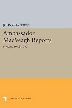 Ambassador MacVeagh Reports – Greece, 1933–1947 1933 – 1947 de John O. Iatrides