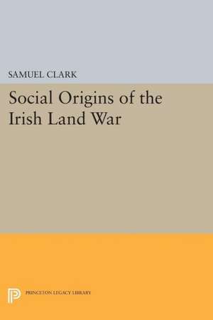 Social Origins of the Irish Land War de Clark