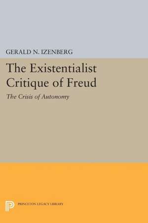 The Existentialist Critique of Freud – The Crisis of Autonomy de Gerald N. Izenberg