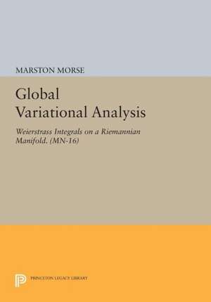 Global Variational Analysis – Weierstrass Integrals on a Riemannian Manifold. (MN–16) de Marston Morse