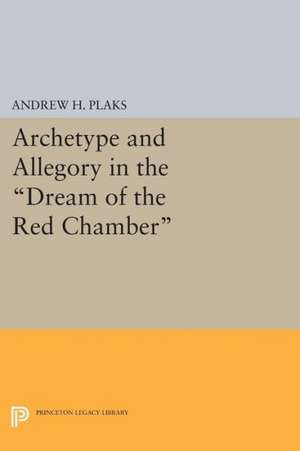 Archetype and Allegory in the Dream of the Red Chamber de Andrew H. Plaks