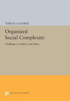 Organized Social Complexity – Challenge to Politics and Policy de Todd R. La Porte