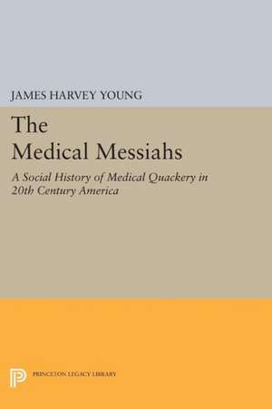 The Medical Messiahs – A Social History of Health Quackery in 20th Century America de James Harvey Young