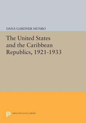 The United States and the Caribbean Republics, 1921–1933 de Dana Gardner Munro