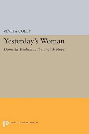 Yesterday`s Woman – Domestic Realism in the English Novel de Vineta Colby