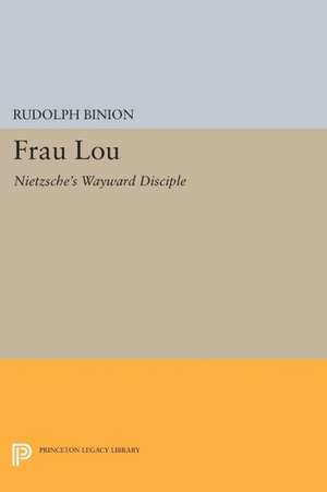 Frau Lou – Nietzsche`s Wayward Disciple de Rudolph Binion