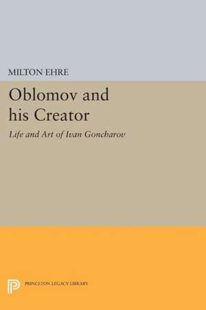 Oblomov and his Creator – Life and Art of Ivan Goncharov de Milton Ehre