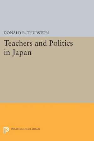 Teachers and Politics in Japan de Donald R. Thurston