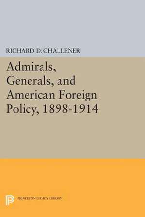 Admirals, Generals, and American Foreign Policy, 1898–1914 de Richard D. Challener