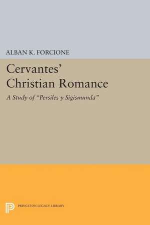 Cervantes` Christian Romance – A Study of Persiles y Sigismunda de Alban K. Forcione