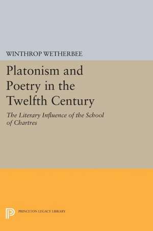 Platonism and Poetry in the Twelfth Century – The Literary Influence of the School of Chartres de Winthrop Wetherbee