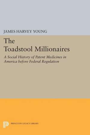 The Toadstool Millionaires – A Social History of Patent Medicines in America before Federal Regulation de James Harvey Young