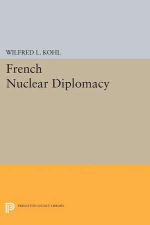 French Nuclear Diplomacy de Wilfred L. Kohl