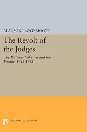 The Revolt of the Judges – The Parlement of Paris and the Fronde, 1643–1652 de Alanson Lloyd Moote