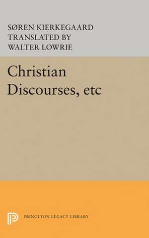 Christian Discourses, etc – The Lilies of the Field and the Birds of the Air and Three Discourses At the Communion on Fridays de Søren Kierkegaard