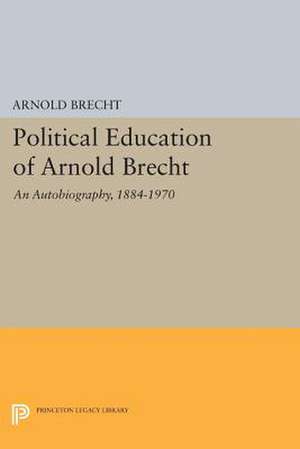 Political Education of Arnold Brecht – An Autobiography, 1884–1970 de Arnold Brecht