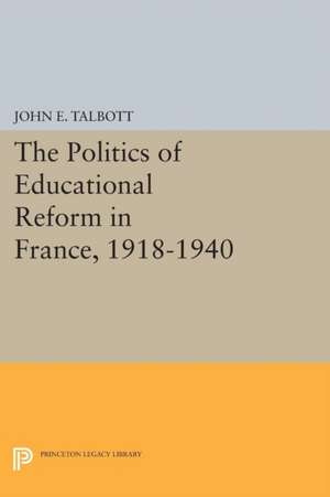 The Politics of Educational Reform in France, 1918–1940 de John E. Talbott