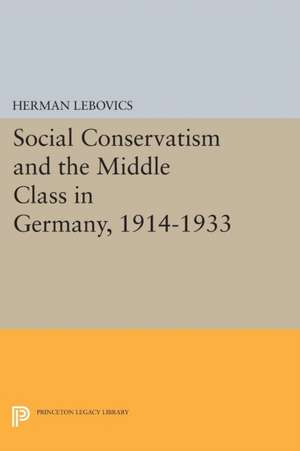 Social Conservatism and the Middle Class in Germany, 1914–1933 de Herman Lebovics