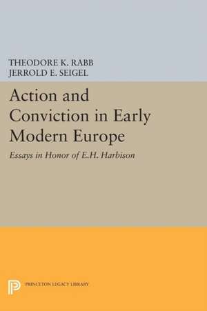 Action and Conviction in Early Modern Europe – Essays in Honor of E.H. Harbison de Theodore K. Rabb