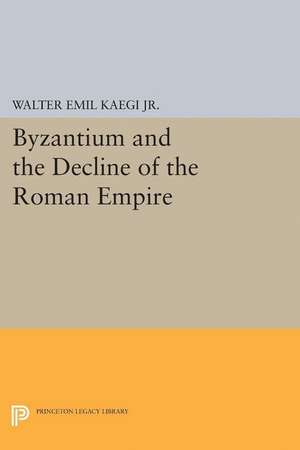 Byzantium and the Decline of the Roman Empire de Walter Emil Kaegi