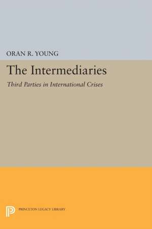 The Intermediaries – Third Parties in International Crises de Oran R. Young