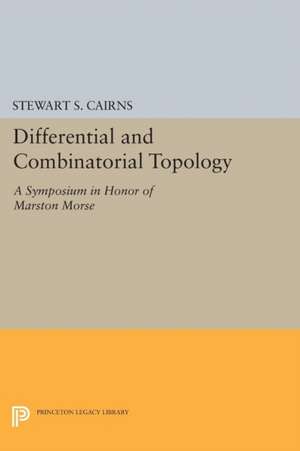 Differential and Combinatorial Topology – A Symposium in Honor of Marston Morse (PMS–27) de Stewart Scott Cairns