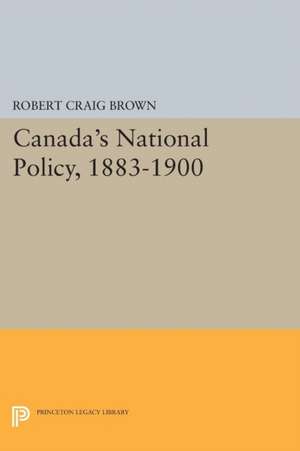 Canada`s National Policy, 1883–1900 de Robert Craig Brown