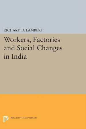 Workers, Factories and Social Changes in India de Richard D. Lambert