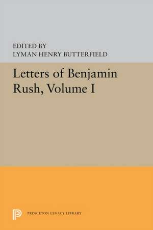 Letters of Benjamin Rush – Volume I: 1761–1792 de Lyman Henry Butterfield