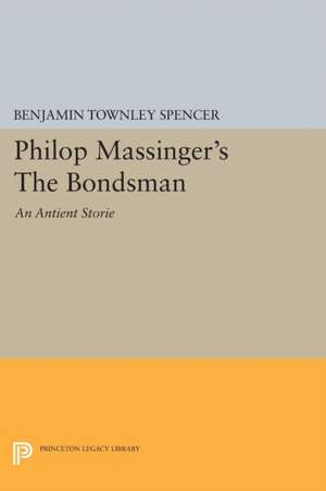 Philop Massinger`s The Bondsman de Benjamin Townle Spencer