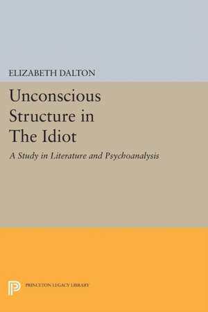 Unconscious Structure in The Idiot – A Study in Literature and Psychoanalysis de Elizabeth Dalton