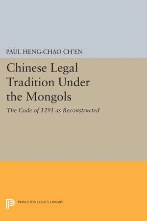 Chinese Legal Tradition Under the Mongols – The Code of 1291 as Reconstructed de Paul Heng–chao Ch`en