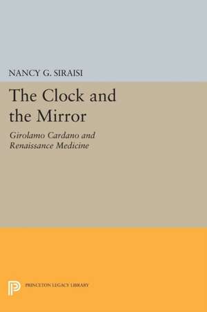 The Clock and the Mirror – Girolamo Cardano and Renaissance Medicine de Nancy G. Siraisi