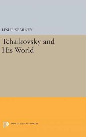 Tchaikovsky and His World de Leslie Kearney