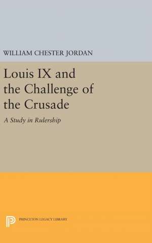 Louis IX and the Challenge of the Crusade – A Study in Rulership de William Chester Jordan