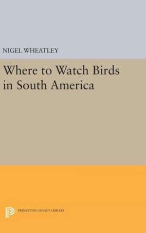 Where to Watch Birds in South America de Nigel Wheatley