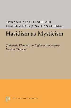 Hasidism as Mysticism – Quietistic Elements in Eighteenth–Century Hasidic Thought de Rivka Schatz Uffenheimer